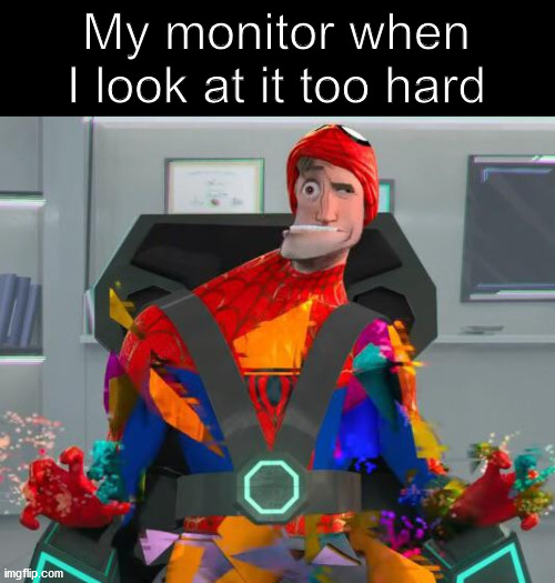 bruh | My monitor when I look at it too hard | image tagged in spiderman glitch | made w/ Imgflip meme maker