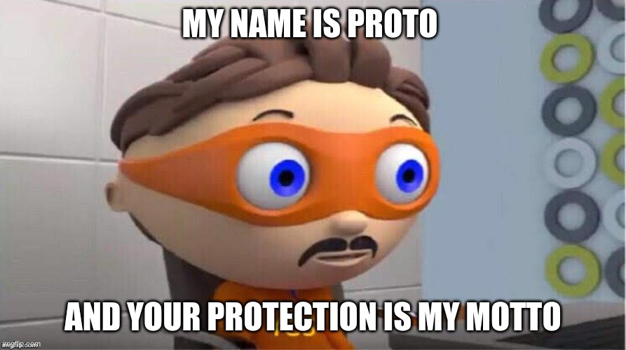 Protegent Yes | MY NAME IS PROTO; AND YOUR PROTECTION IS MY MOTTO | image tagged in protegent yes | made w/ Imgflip meme maker