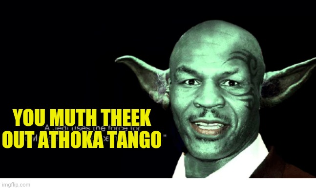 Mike Tyson Yoda | YOU MUTH THEEK OUT ATHOKA TANGO | image tagged in mike tyson yoda | made w/ Imgflip meme maker