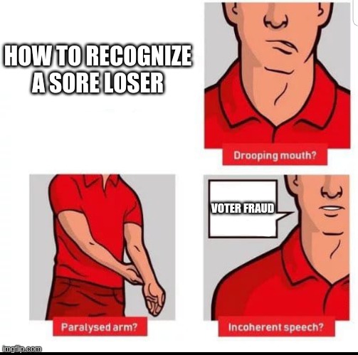How to recognize a stroke | HOW TO RECOGNIZE A SORE LOSER VOTER FRAUD | image tagged in how to recognize a stroke | made w/ Imgflip meme maker