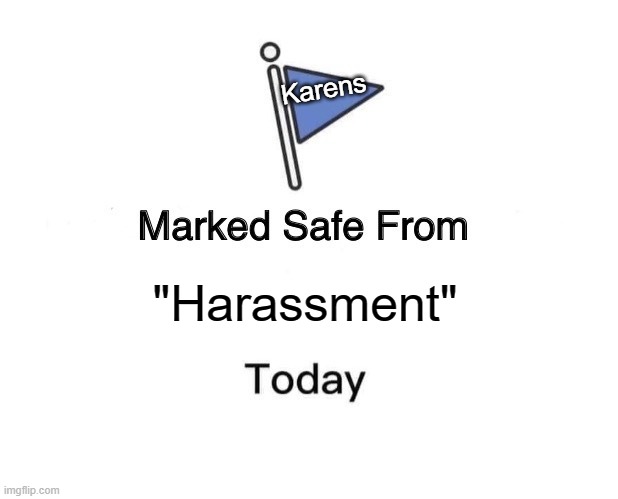 Marked Safe From | Karens; "Harassment" | image tagged in memes,marked safe from | made w/ Imgflip meme maker