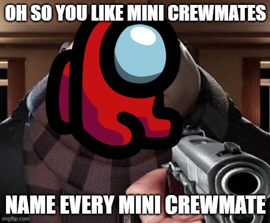 OH SO YOU LIKE MINI CREWMATES; NAME EVERY MINI CREWMATE | image tagged in mini crewmate | made w/ Imgflip meme maker