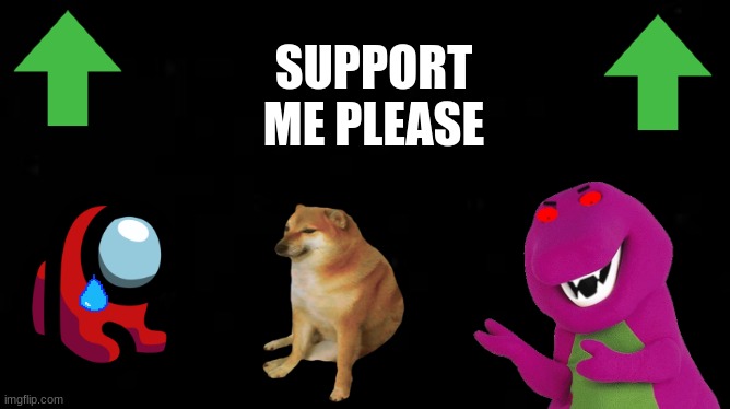 suport | SUPPORT ME PLEASE | image tagged in doge,barney the dinosaur,support | made w/ Imgflip meme maker