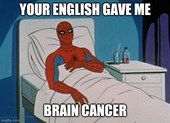 Spiderman Hospital Meme | YOUR ENGLISH GAVE ME BRAIN CANCER | image tagged in memes,spiderman hospital,spiderman | made w/ Imgflip meme maker
