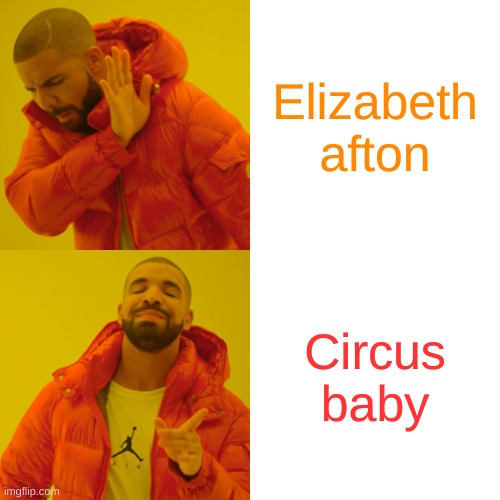 TRUE | Elizabeth afton; Circus baby | image tagged in memes,drake hotline bling | made w/ Imgflip meme maker