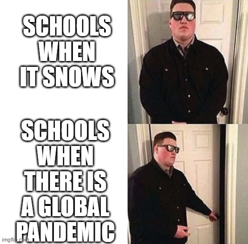 bribed doorman | SCHOOLS WHEN IT SNOWS; SCHOOLS WHEN THERE IS A GLOBAL PANDEMIC | image tagged in bribed doorman,school,school meme,snow day,snow,covid-19 | made w/ Imgflip meme maker