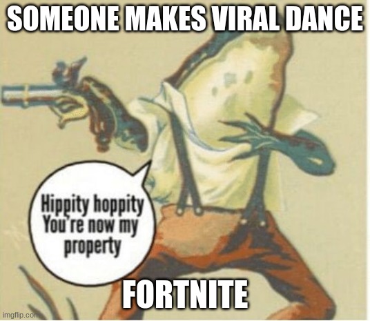 Hippity hoppity, you're now my property | SOMEONE MAKES VIRAL DANCE; FORTNITE | image tagged in hippity hoppity you're now my property | made w/ Imgflip meme maker