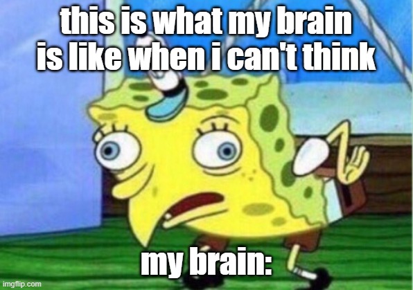 My brain be like | this is what my brain is like when i can't think; my brain: | image tagged in memes,mocking spongebob | made w/ Imgflip meme maker