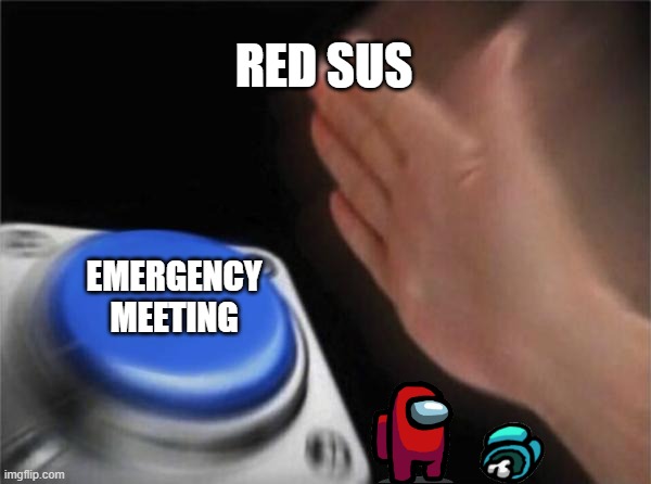 AmongUs | RED SUS; EMERGENCY MEETING | image tagged in memes,blank nut button | made w/ Imgflip meme maker
