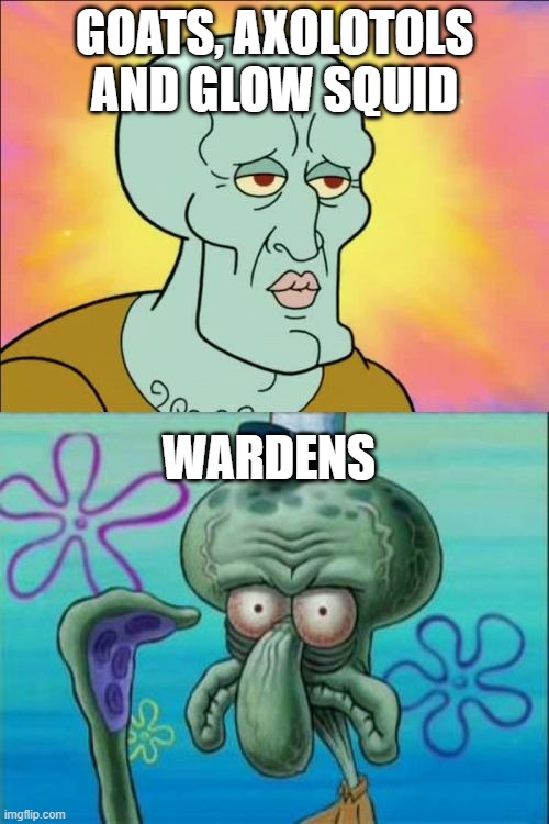 Squidward Meme | GOATS, AXOLOTOLS AND GLOW SQUID; WARDENS | image tagged in memes,squidward,minecraft,minecraft axolotol,axolotl | made w/ Imgflip meme maker