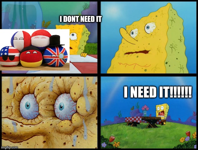 Spongebob - "I Don't Need It" (by Henry-C) | I DONT NEED IT I NEED IT!!!!!! | image tagged in spongebob - i don't need it by henry-c | made w/ Imgflip meme maker