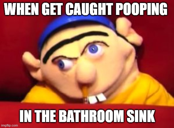 Jeffy | WHEN GET CAUGHT POOPING; IN THE BATHROOM SINK | image tagged in jeffy | made w/ Imgflip meme maker