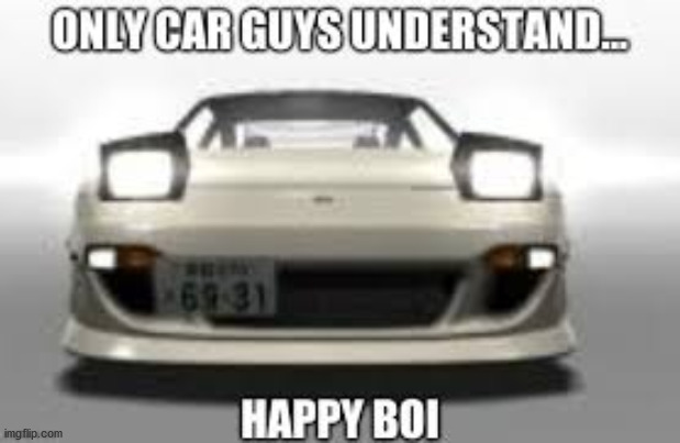 Happy Boi | image tagged in funny,car memes,happy | made w/ Imgflip meme maker