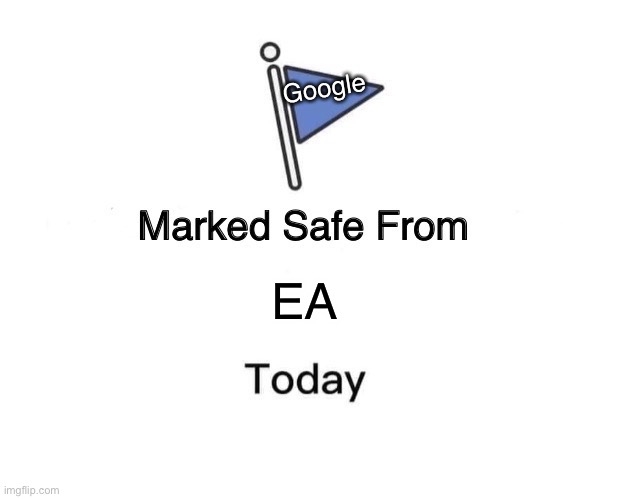 Marked Safe From | Google; EA | image tagged in memes,marked safe from | made w/ Imgflip meme maker