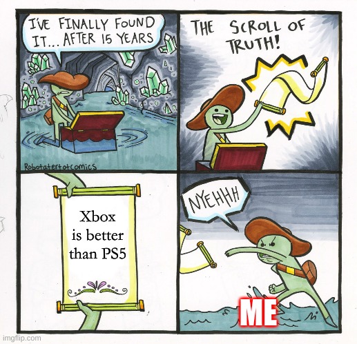 Do not be offended they are equally good | Xbox is better than PS5; ME | image tagged in memes,the scroll of truth | made w/ Imgflip meme maker