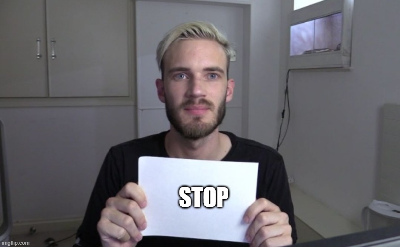 Pewdiepie | STOP | image tagged in pewdiepie | made w/ Imgflip meme maker