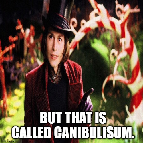 BUT THAT IS CALLED CANIBULISUM. | made w/ Imgflip meme maker