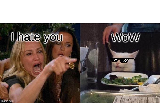 wow! | I hate you; WoW | image tagged in memes,woman yelling at cat | made w/ Imgflip meme maker