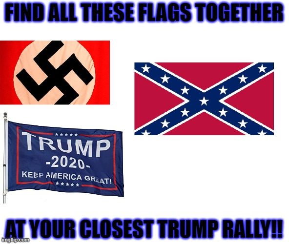 Trump rally flags | FIND ALL THESE FLAGS TOGETHER; AT YOUR CLOSEST TRUMP RALLY!! | image tagged in trump supporters,donald trump,maga,donald drumpf,joe biden,never trump | made w/ Imgflip meme maker