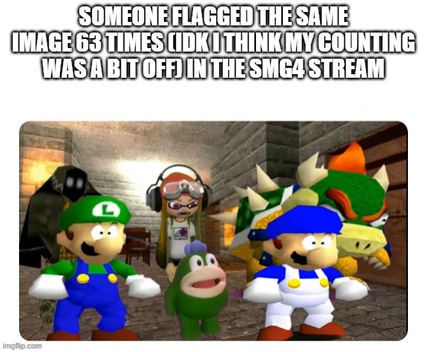 I spent 2 minutes counting how many times it got flagged | SOMEONE FLAGGED THE SAME IMAGE 63 TIMES (IDK I THINK MY COUNTING WAS A BIT OFF) IN THE SMG4 STREAM | image tagged in smg4 gang shocked | made w/ Imgflip meme maker