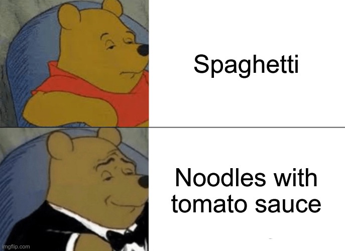 sauced up noddles (if some1 did this b4 already imma take it down) | Spaghetti; Noodles with tomato sauce | image tagged in memes,tuxedo winnie the pooh | made w/ Imgflip meme maker