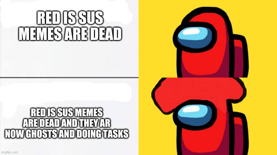 Anong us meme | RED IS SUS MEMES ARE DEAD; RED IS SUS MEMES ARE DEAD AND THEY AR NOW GHOSTS AND DOING TASKS | image tagged in among us | made w/ Imgflip meme maker