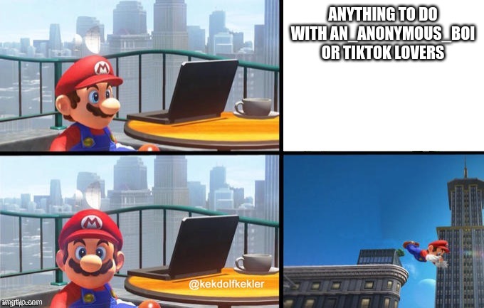 Mario Commits Suicide | ANYTHING TO DO WITH AN_ANONYMOUS_BOI OR TIKTOK LOVERS | image tagged in mario commits suicide | made w/ Imgflip meme maker