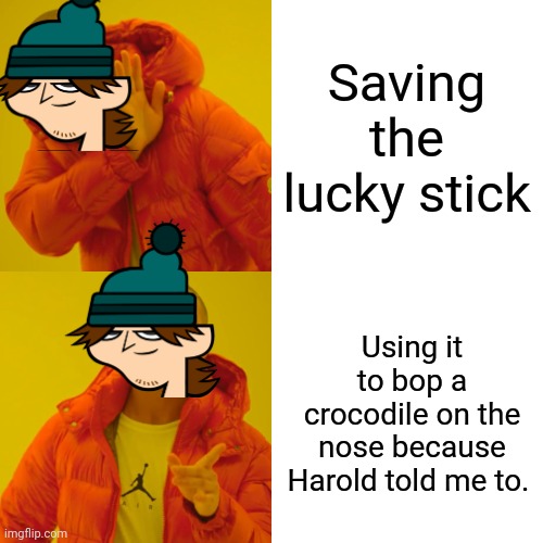 Drake Hotline Bling Meme |  Saving the lucky stick; Using it to bop a crocodile on the nose because Harold told me to. | image tagged in memes,drake hotline bling | made w/ Imgflip meme maker