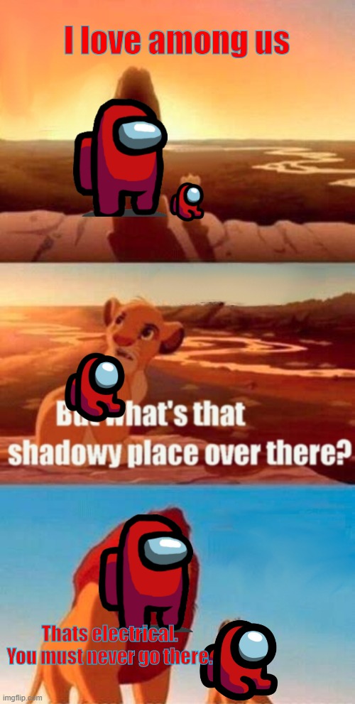 Electrical... | I love among us; Thats electrical. You must never go there. | image tagged in memes,simba shadowy place | made w/ Imgflip meme maker