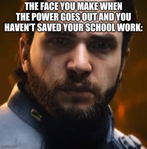 Salen Kotch | THE FACE YOU MAKE WHEN THE POWER GOES OUT AND YOU HAVEN'T SAVED YOUR SCHOOL WORK: | image tagged in salen kotch | made w/ Imgflip meme maker