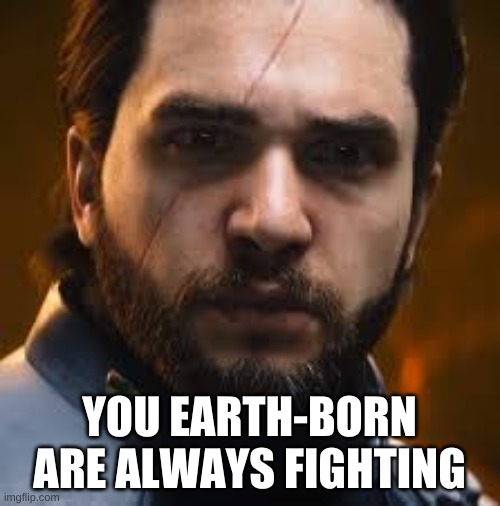 Salen Kotch | YOU EARTH-BORN ARE ALWAYS FIGHTING | image tagged in salen kotch | made w/ Imgflip meme maker