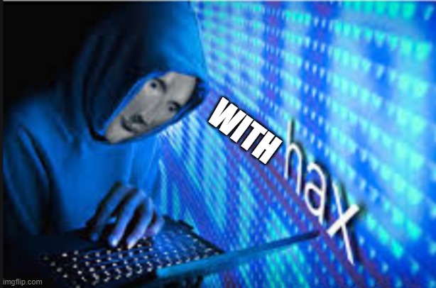 Hax | WITH | image tagged in hax | made w/ Imgflip meme maker