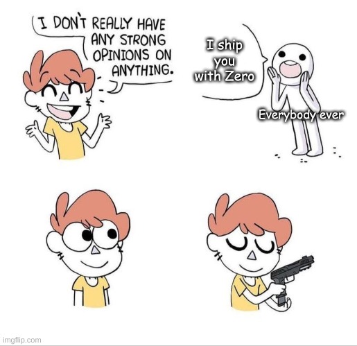 I don't really have any strong opinions on anything - Bluechair | I ship you with Zero; Everybody ever | image tagged in i don't really have any strong opinions on anything - bluechair | made w/ Imgflip meme maker