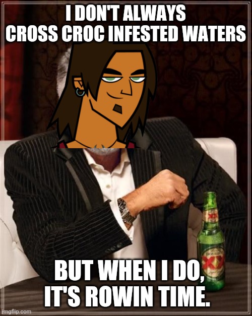 The Most Interesting Man In The World | I DON'T ALWAYS CROSS CROC INFESTED WATERS; BUT WHEN I DO, IT'S ROWIN TIME. | image tagged in memes,the most interesting man in the world | made w/ Imgflip meme maker