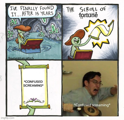 the scroll of fortune | fortune; *CONFUSED SCREAMING* | image tagged in memes,the scroll of truth | made w/ Imgflip meme maker