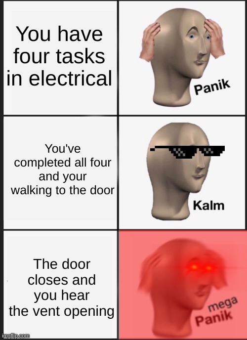 electrical (Among Us) | You have four tasks in electrical; You've completed all four and your walking to the door; The door closes and you hear the vent opening | image tagged in memes,panik kalm panik | made w/ Imgflip meme maker
