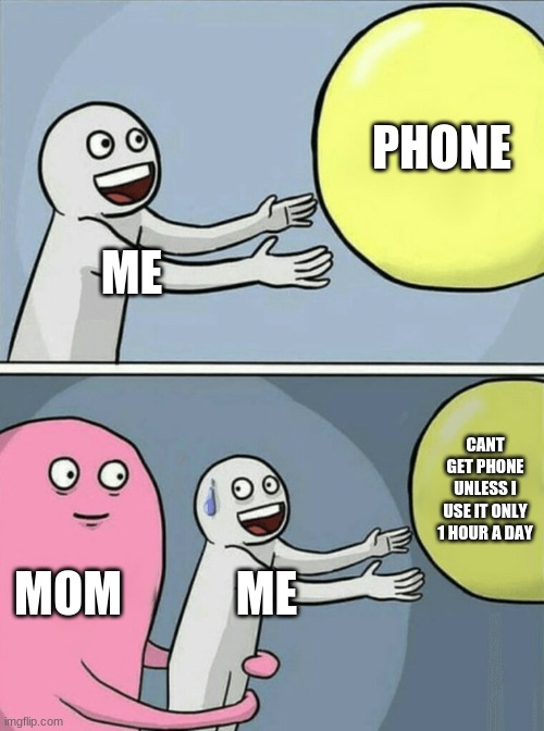 Running Away Balloon Meme | PHONE; ME; CANT GET PHONE UNLESS I USE IT ONLY 1 HOUR A DAY; MOM; ME | image tagged in memes,running away balloon | made w/ Imgflip meme maker