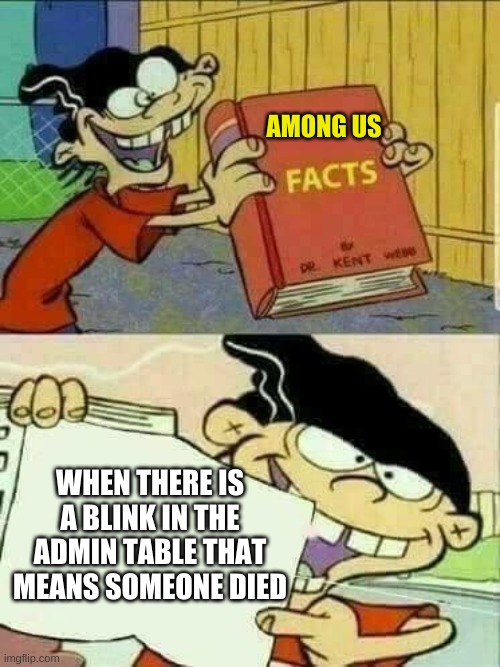 Double d facts book  | AMONG US; WHEN THERE IS A BLINK IN THE ADMIN TABLE THAT MEANS SOMEONE DIED | image tagged in double d facts book | made w/ Imgflip meme maker