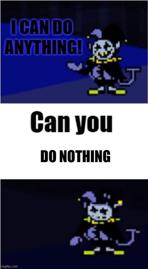 hmmmm can you | DO NOTHING | image tagged in i can do anything | made w/ Imgflip meme maker