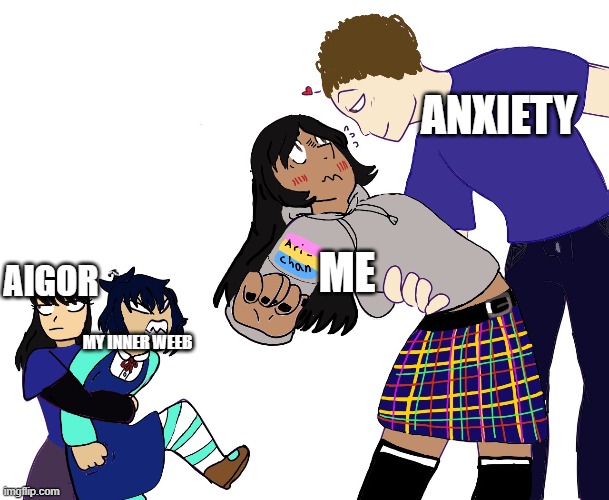 whatever you do, ya cant let my inner weeb go aigor!! | ANXIETY; ME; AIGOR; MY INNER WEEB | image tagged in i dont know what to call this you can call it what ever you want | made w/ Imgflip meme maker