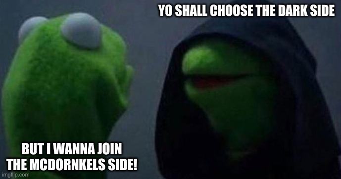 Me and also me | YO SHALL CHOOSE THE DARK SIDE; BUT I WANNA JOIN THE MCDORNKELS SIDE! | image tagged in me and also me | made w/ Imgflip meme maker