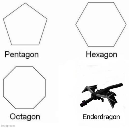 Enderdragon | Enderdragon | image tagged in memes,pentagon hexagon octagon | made w/ Imgflip meme maker