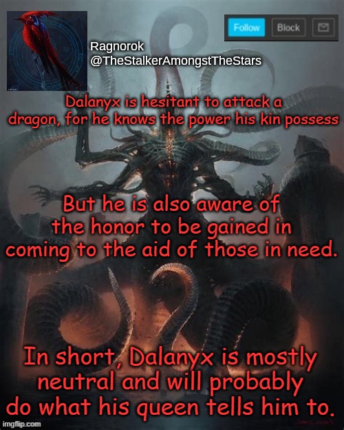 Dalanyx's response to the dragon problem | Dalanyx is hesitant to attack a dragon, for he knows the power his kin possess; But he is also aware of the honor to be gained in coming to the aid of those in need. In short, Dalanyx is mostly neutral and will probably do what his queen tells him to. | image tagged in ragnorok announcement template | made w/ Imgflip meme maker