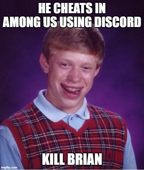 Bad Luck Brian Meme | HE CHEATS IN AMONG US USING DISCORD; KILL BRIAN | image tagged in memes,bad luck brian | made w/ Imgflip meme maker