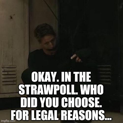 https://www.strawpoll.me/40290748 | OKAY. IN THE STRAWPOLL. WHO DID YOU CHOOSE. FOR LEGAL REASONS... | image tagged in nf_fan,illegal reasons | made w/ Imgflip meme maker
