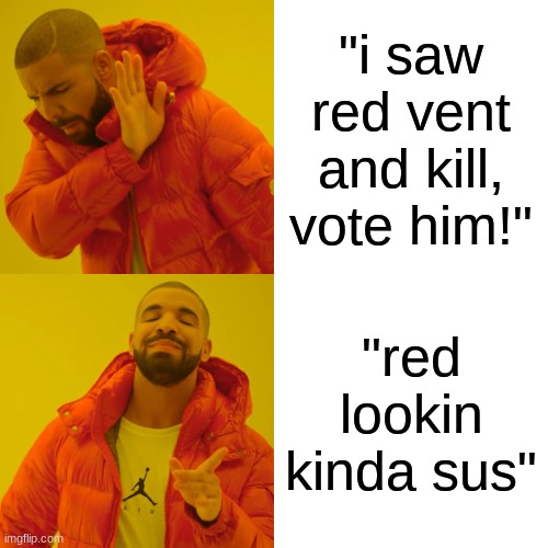 Drake Hotline Bling | "i saw red vent and kill, vote him!"; "red lookin kinda sus" | image tagged in memes,drake hotline bling,sus,among us,funny | made w/ Imgflip meme maker