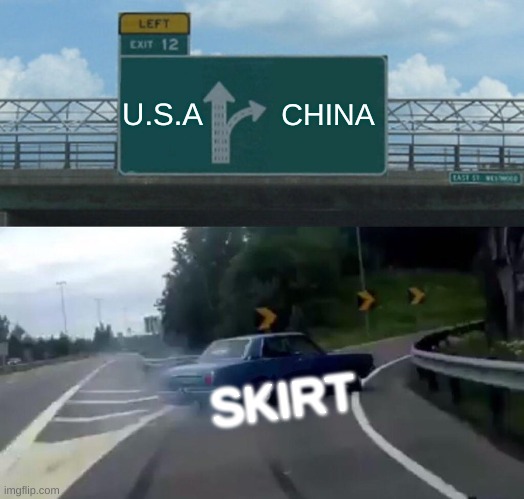 Left Exit 12 Off Ramp | U.S.A; CHINA; SKIRT | image tagged in memes,left exit 12 off ramp | made w/ Imgflip meme maker