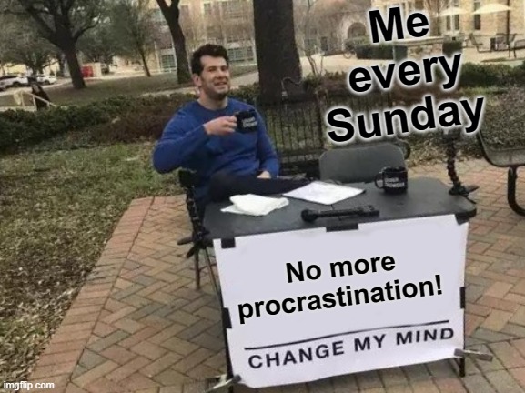 Change My Mind Meme | Me every Sunday; No more procrastination! | image tagged in memes,change my mind | made w/ Imgflip meme maker