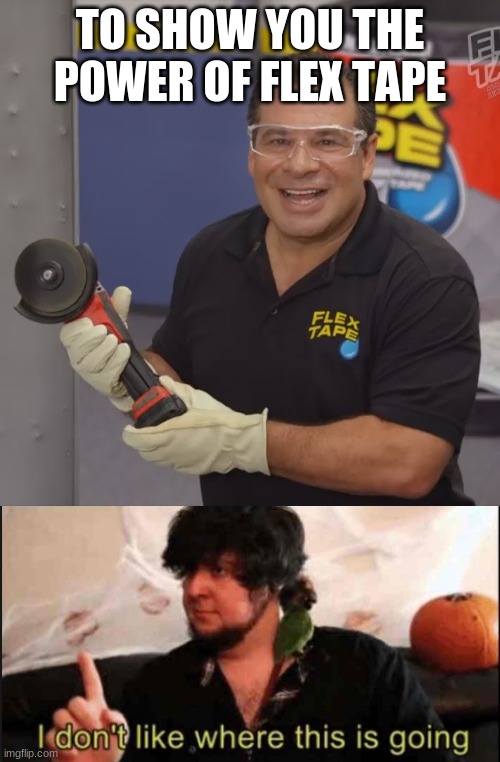 crossover meme | TO SHOW YOU THE POWER OF FLEX TAPE | image tagged in phil swift flex tape | made w/ Imgflip meme maker