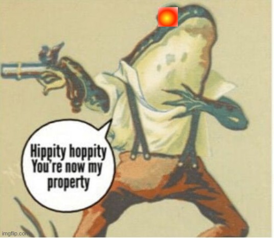 Hippity hoppity, you're now my property | image tagged in hippity hoppity you're now my property | made w/ Imgflip meme maker